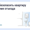 Безопасность квартиры в сезон отпусков: что важно знать
